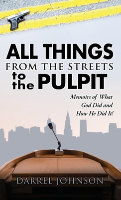 ALL THINGS - From The Streets To the Pulpit: Memoirs Of What God Did and How He Did It ! Cover Image