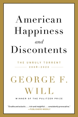 American Happiness and Discontents: The Unruly Torrent, 2008-2020 By George F. Will Cover Image