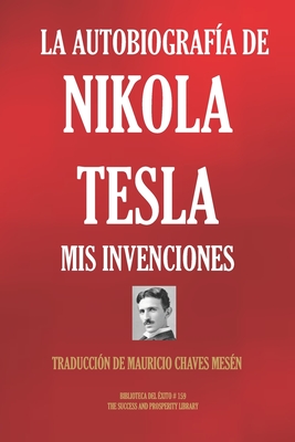 La Autobiografía de Nikola Tesla: MIS Invenciones By Mauricio Chaves Mesén (Translator), Nikola Tesla Cover Image
