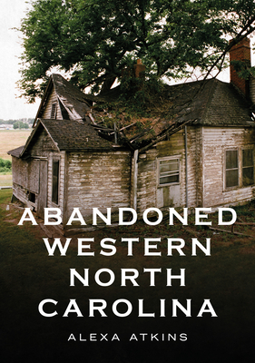 Abandoned Western North Carolina: Echoes in the Architecture (America Through Time)