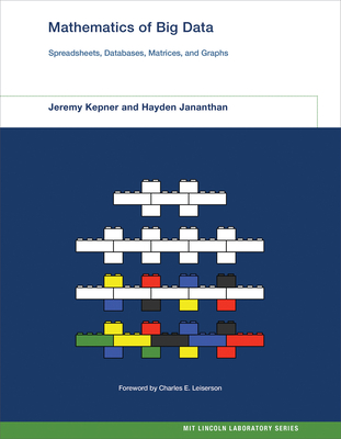 Mathematics of Big Data: Spreadsheets, Databases, Matrices, and Graphs (MIT Lincoln Laboratory Series) Cover Image