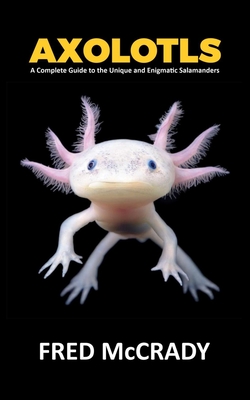 Axolotl Fish: A Complete Guide to the Unique and Enigmatic Salamanders