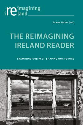 The Reimagining Ireland Reader: Examining Our Past, Shaping Our Future By Eamon Maher (Editor) Cover Image