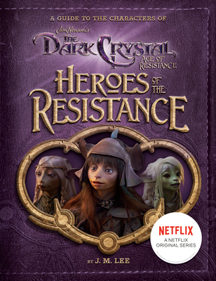 Heroes of the Resistance: A Guide to the Characters of The Dark Crystal: Age of Resistance (Jim Henson's The Dark Crystal) Cover Image