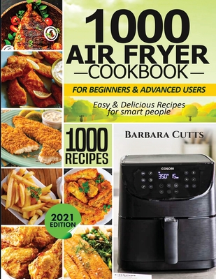 1000 Air Fryer Cookbook for Beginners and Advanced Users: Easy & Delicious Recipes for smart people Cover Image