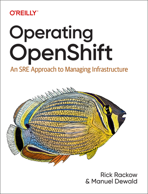 Operating Openshift: An Sre Approach to Managing Infrastructure By Rick Rackow, Manuel Dewald Cover Image