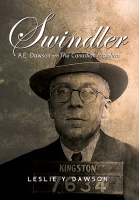 Swindler: A.E. Dawson and The Canadian Problem By Leslie Y. Dawson Cover Image