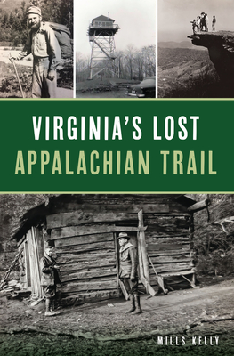 Virginia's Lost Appalachian Trail (History & Guide) By Mills Kelly Cover Image