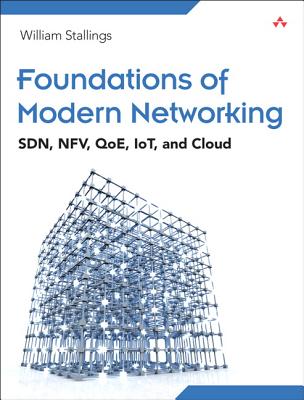 Foundations of Modern Networking: Sdn, Nfv, Qoe, Iot, and Cloud By William Stallings Cover Image