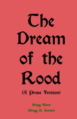 The Dream of the Rood (A Prose Version): A Christmas present for 2012