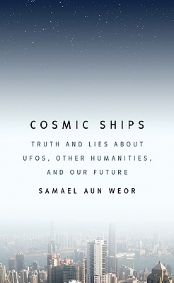 Cosmic Ships: Truth and Lies about Ufos, Other Humanities, and Our Future By Samael Aun Weor Cover Image
