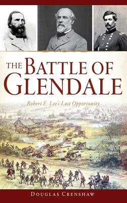The Battle of Glendale: Robert E. Lee S Lost Opportunity By Douglas Crenshaw Cover Image