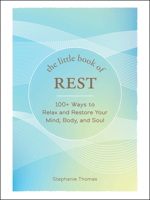 The Little Book of Rest: 100+ Ways to Relax and Restore Your Mind, Body, and Soul By Stephanie Thomas Cover Image