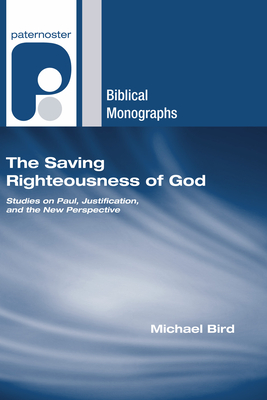 The Saving Righteousness of God (Paternoster Biblical Monographs) By Michael Bird Cover Image