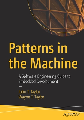 Patterns in the Machine: A Software Engineering Guide to Embedded Development By John T. Taylor, Wayne T. Taylor Cover Image