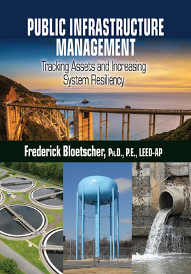Public Infrastructure Management: Tracking Assets and Increasing System Resiliency By Frederick Bloetscher, PhD Cover Image