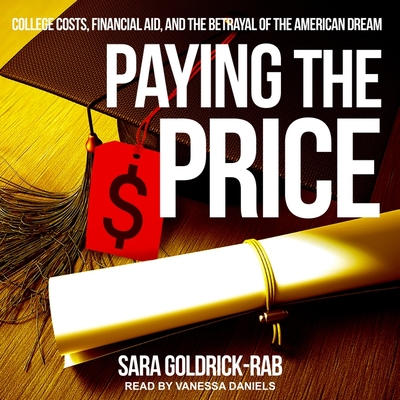 Paying the Price Lib/E: College Costs, Financial Aid, and the Betrayal of the American Dream Cover Image