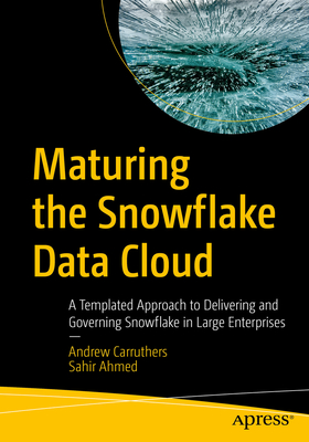 Maturing the Snowflake Data Cloud: A Templated Approach to Delivering and Governing Snowflake in Large Enterprises Cover Image