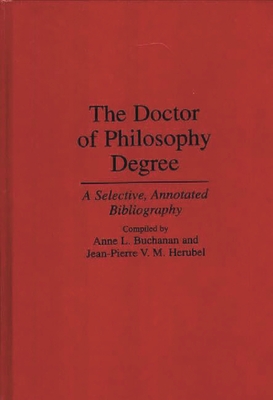 The Doctor of Philosophy Degree: A Selective, Annotated Bibliography (Bibliographies and Indexes in Education) By Anne L. Buchanan, Jean-P VM Herubel Cover Image