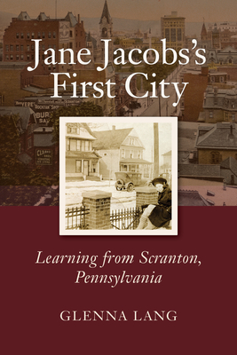 Jane Jacobs's First City: Learning from Scranton, Pennsylvania By Glenna Lang Cover Image