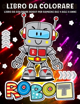 Robot Libro Da Colorare: Robot Da Colorare Per I Bambini 4-8 Anni, Ragazzi E Ragazze Divertimento E Creativo Robot Illustrazione Cover Image