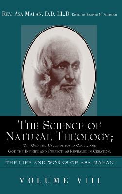 The Science of Natural Theology; Or God the Unconditioned Cause, and God the Infinite and Perfect as Revealed in Creation. Cover Image