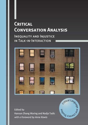 Critical Conversation Analysis: Inequality and Injustice in Talk-In-Interaction (Critical Language and Literacy Studies #31)