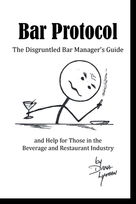 Bar Protocol: The Disgruntled Bar Manager's Guide and Help for Those in the Beverage and Restaurant Industry By Dana Lyman Cover Image