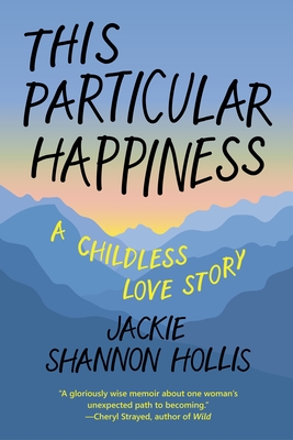 This Particular Happiness: A Childless Love Story By Jackie Shannon Hollis, Jody Day (Foreword by) Cover Image