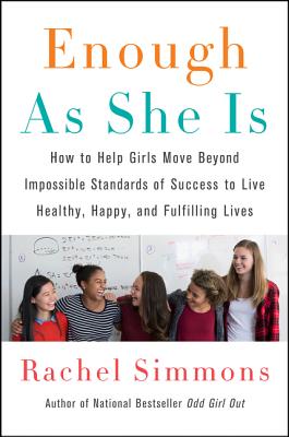 Enough As She Is: How to Help Girls Move Beyond Impossible Standards of Success to Live Healthy, Happy, and Fulfilling Lives Cover Image