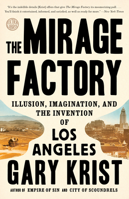 The Mirage Factory: Illusion, Imagination, and the Invention of Los Angeles By Gary Krist Cover Image