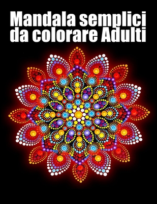 Mandala semplici da colorare adulti: libro 40 mandalas fiori grande  semplici to complessi da colorare per adulti antistress (Paperback)