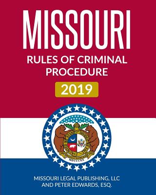Missouri Rules of Criminal Procedure 2019: Complete Rules in Effect as of January 1, 2019 Cover Image