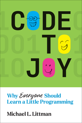 Code to Joy: Why Everyone Should Learn a Little Programming By Michael L. Littman Cover Image