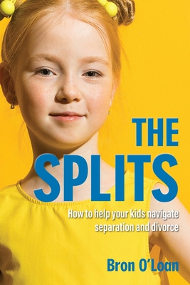 The Splits: How to help your kids navigate separation and divorce By Bron O'Loan Cover Image