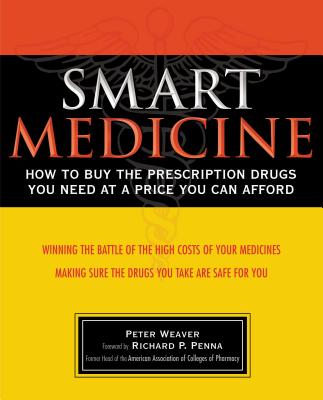 Smart Medicine: How to Buy the Prescription Drugs You Need at a Price You Can Afford By Peter Weaver Cover Image