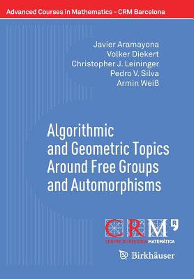 Algorithmic and Geometric Topics Around Free Groups and Automorphisms (Advanced Courses in Mathematics - Crm Barcelona)