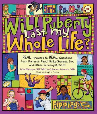 Will Puberty Last My Whole Life?: REAL Answers to REAL Questions from Preteens About Body Changes, Sex, and Other Growing-Up Stuff By Julie Metzger, Robert Lehman Cover Image