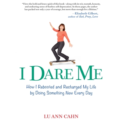 I Dare Me: How I Rebooted and Recharged My Life by Doing Something New Every Day By Lu Ann Cahn, Lu Ann Cahn (Read by) Cover Image