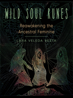 Wild Soul Runes: Reawakening the Ancestral Feminine