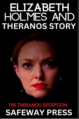 The Theranos Deception: The Elizabeth Holmes and Theranos Story By Safeway Press Cover Image