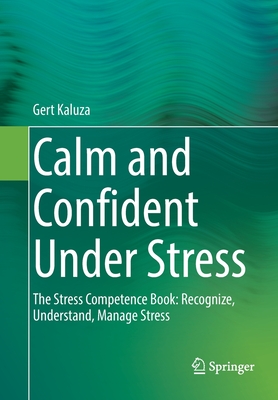 Calm and Confident Under Stress: The Stress Competence Book: Recognize, Understand, Manage Stress By Gert Kaluza Cover Image