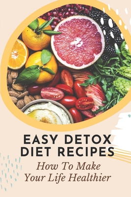 Easy Detox Diet Recipes: How To Make Your Life Healthier: Detox Cleanse Diet By Zenia Sharkey Cover Image