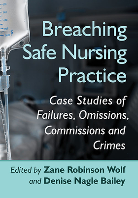 Breaching Safe Nursing Practice: Case Studies of Failures, Omissions, Commissions and Crimes Cover Image