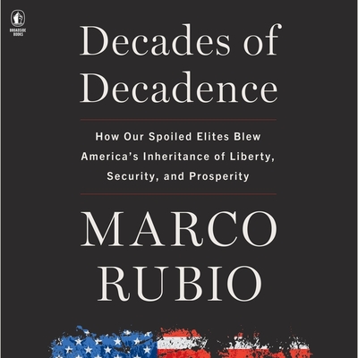 Decades of Decadence: How Our Spoiled Elites Blew America's Inheritance of Liberty, Security, and Prosperity Cover Image