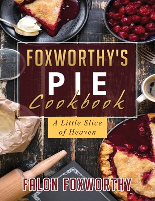 Foxworthy's Pie Cookbook: A Little Slice of Heaven By Falon Foxworthy Cover Image