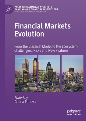 Financial Markets Evolution: From the Classical Model to the Ecosystem. Challengers, Risks and New Features (Palgrave MacMillan Studies in Banking and Financial Institut) By Galina Panova (Editor) Cover Image