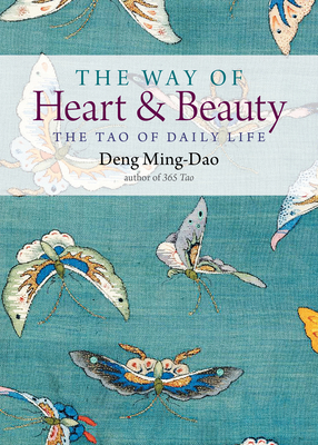 The Way of Heart and Beauty: The Tao of Daily Life By Deng Ming-Dao Cover Image