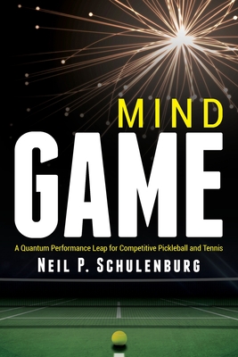 Mind Game: A Quantum Performance Leap for Competitive Pickleball and Tennis By Neil P. Schulenburg Cover Image