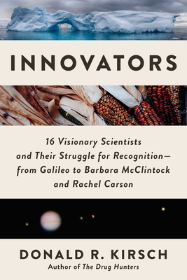 Innovators: 16 Visionary Scientists and Their Struggle for Recognition—From Galileo to Barbara McClintock and Rachel Carson